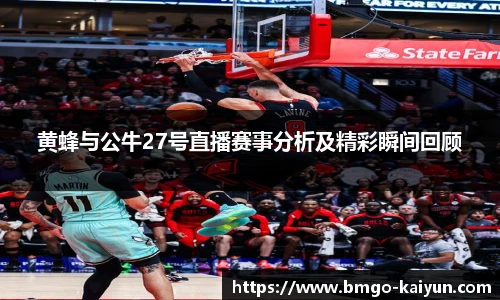 黄蜂与公牛27号直播赛事分析及精彩瞬间回顾
