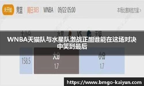 WNBA天猫队与水星队激战正酣谁能在这场对决中笑到最后